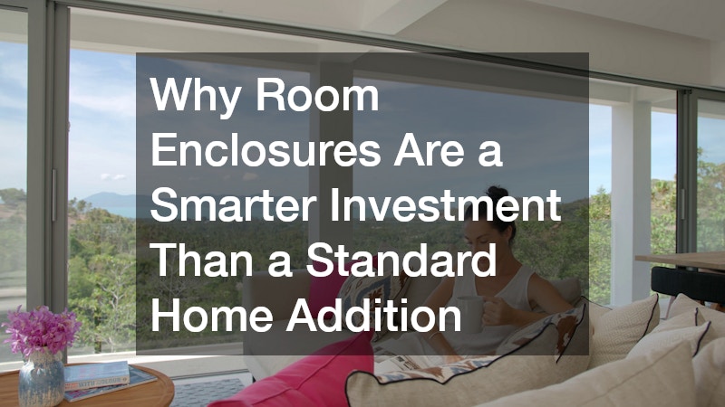Why Room Enclosures Are a Smarter Investment Than a Standard Home Addition